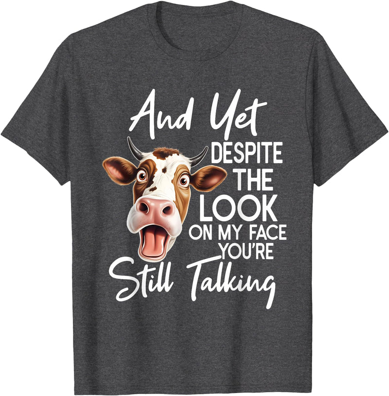 Funny Cow And Yet Despite The Look On My Face Tee. Cow and Yet Despite The Look On My Face You're Still Talking T-Shirt -
