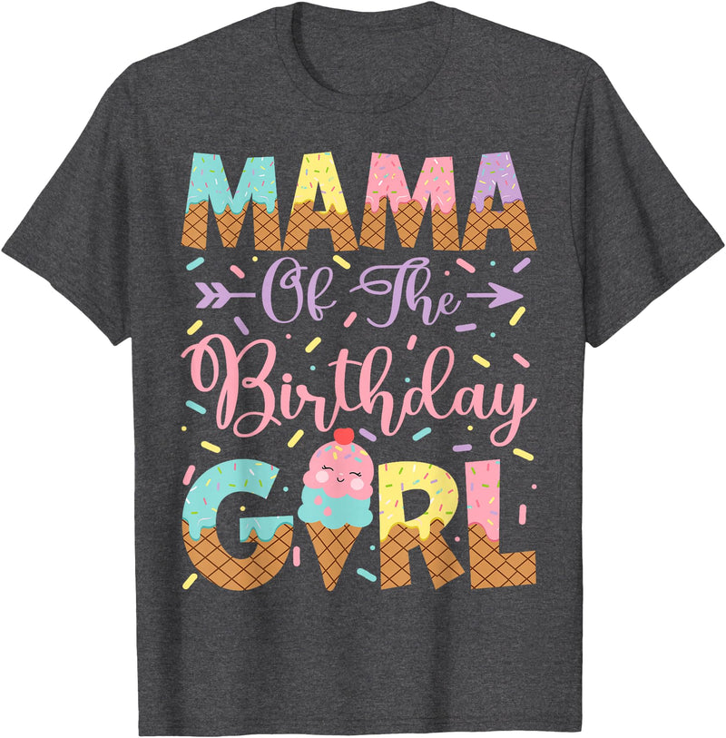 Ice Cream Birthday Family Matching Mama Of The Birthday Girl Ice Cream Lover Party T-Shirt - Dark Heather Grey