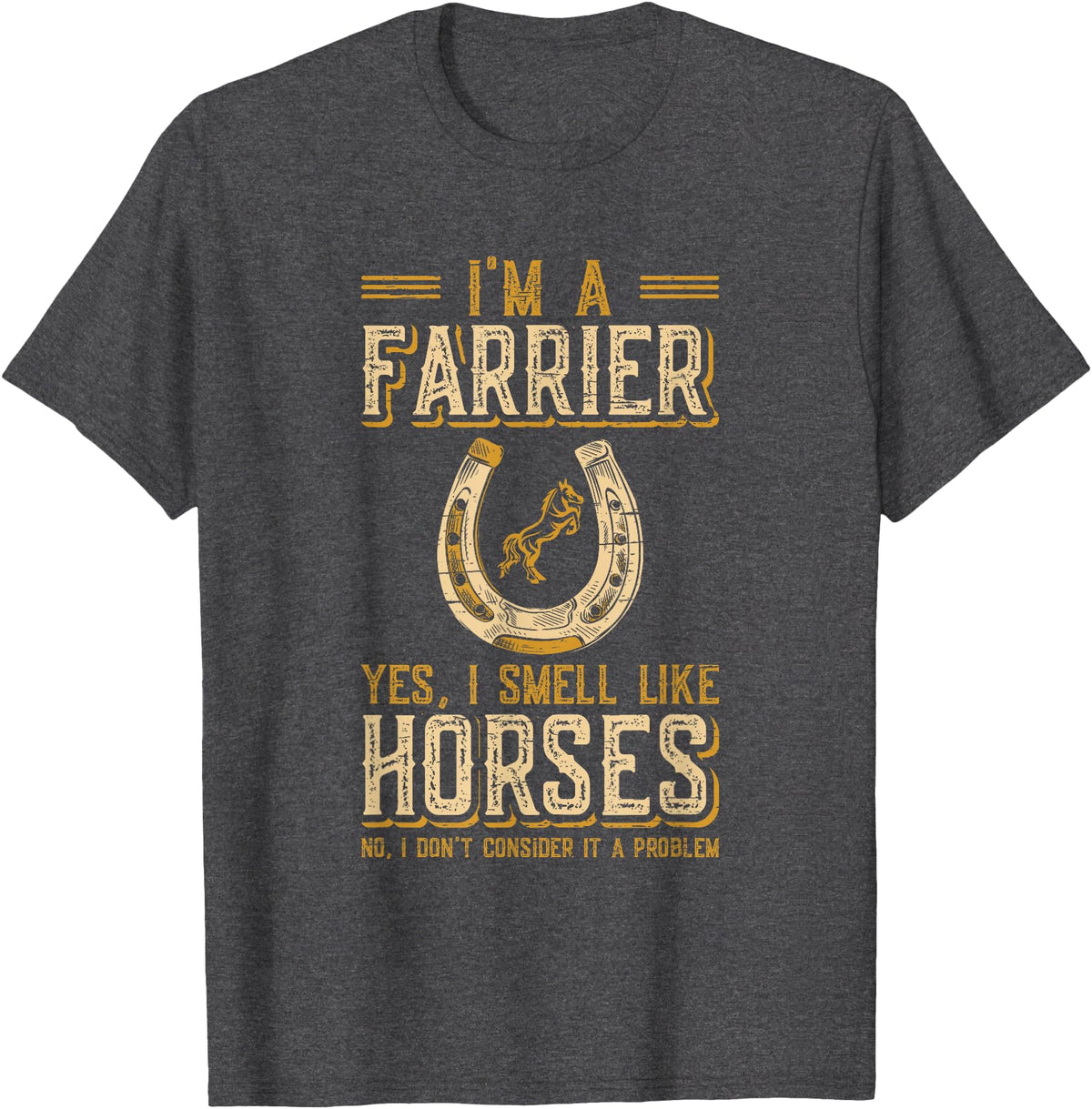 Funny Farrier Horse Shoeing Apparels I'm A Farrier Yes I Smell Like Horses Farrier T-Shirt - Dark Heather Grey