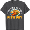 Funny Fried Fish Designs Idea This Aint My First Fish Fry Fried Fish T-Shirt - Dark Heather Grey