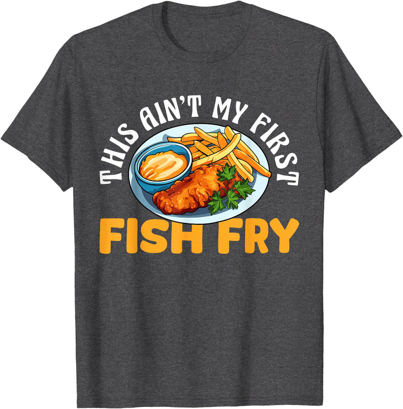 Funny Fried Fish Designs Idea This Aint My First Fish Fry Fried Fish T-Shirt - Dark Heather Grey