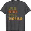 Teddy Bear Life Life Is Better With A Teddy Bear Text Design T-Shirt - Dark Heather Grey