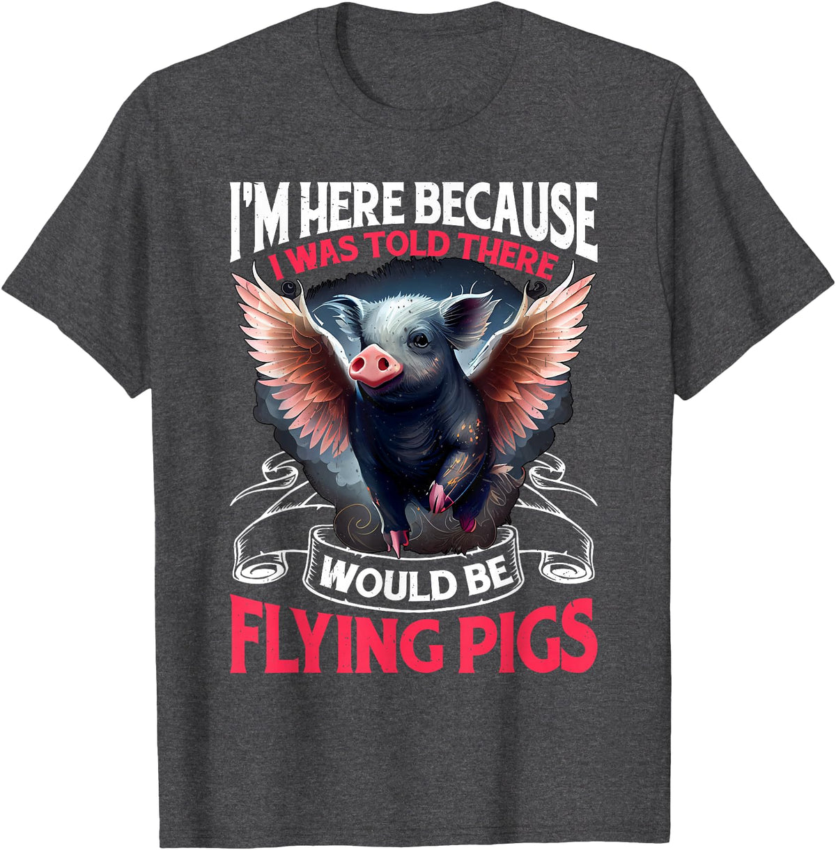 Flying Pigs FH I Was Told There Would Be Flying Pigs |||-- T-Shirt - Dark Heather Grey