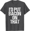 I'd Put Bacon On That Pig Farmer Pork Foodie Pun T-Shirt - Dark Heather Grey