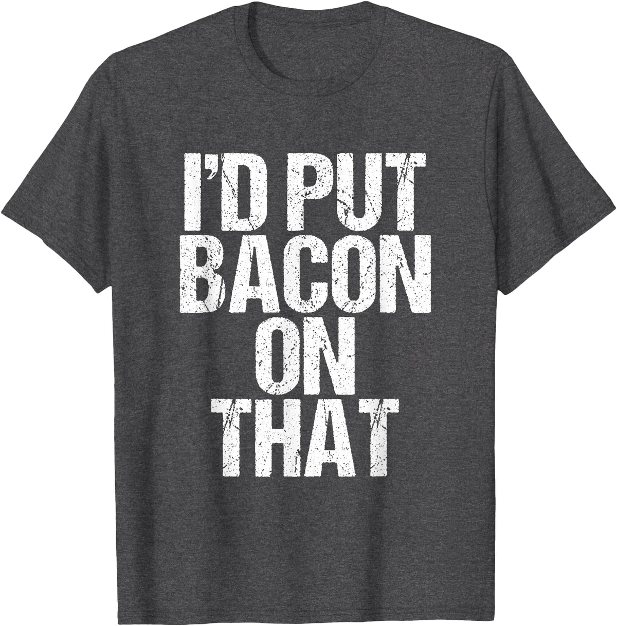 I'd Put Bacon On That Pig Farmer Pork Foodie Pun T-Shirt - Dark Heather Grey