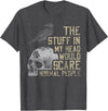 Funny The Stuff In My Head Tee Shirt The Stuff In My Head Would Scare Normal People T-Shirt - Dark Heather Grey