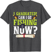 Fishing Graduation CG Funny Can I Go Fishing Now Graduation For Him Her T-Shirt - Dark Heather Grey