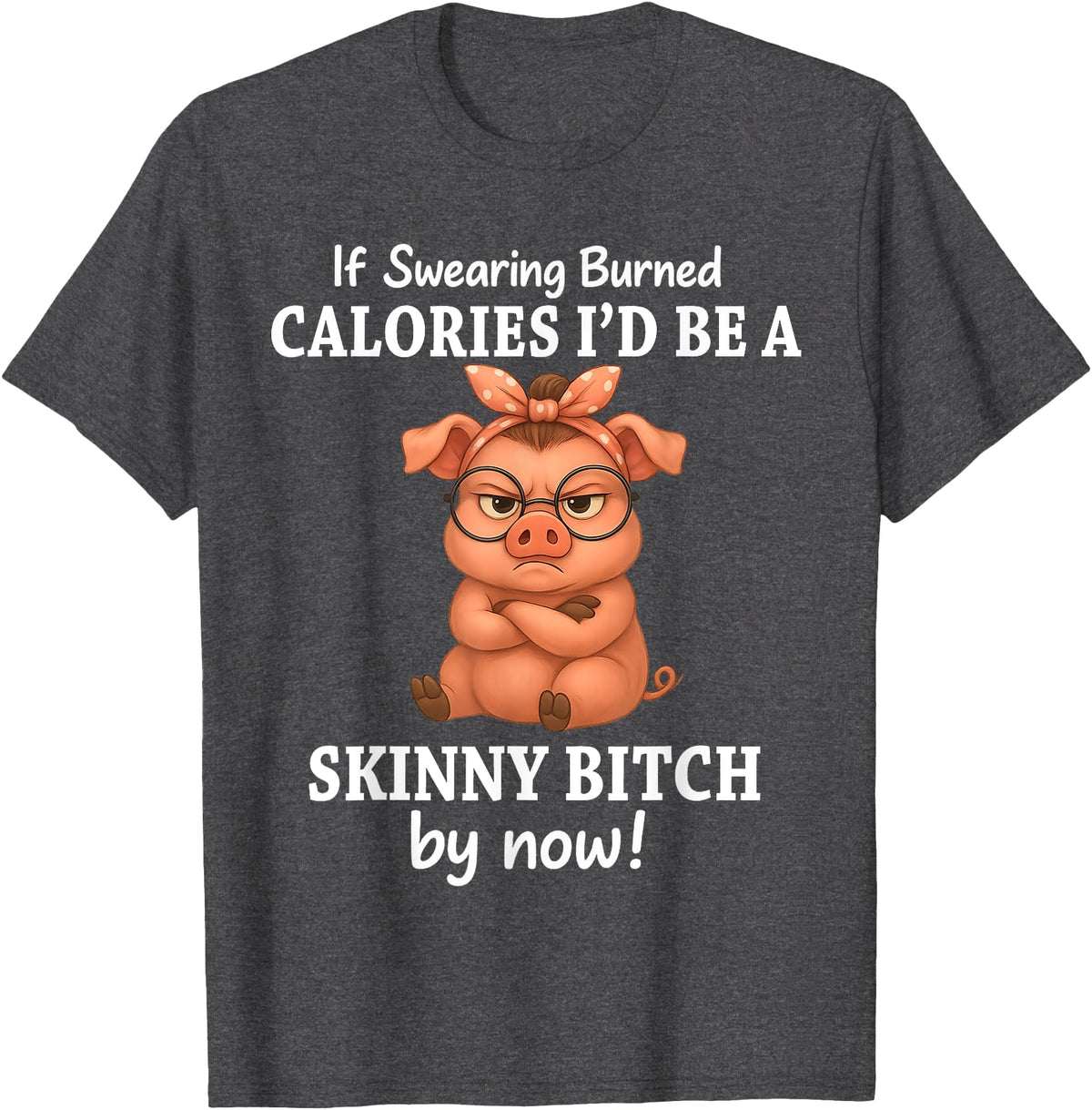 If Swearing Burned Calories I'd Be Funny Pig Tee If Swearing Burned Calories I'd Be A Skinny Funny Pig Lover T-Shirt - Dark Heather Grey