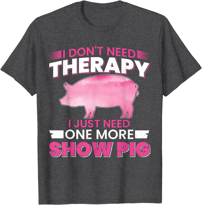 Funny Pig Farm Piggy Farmer Farming Gifts DAIMMER I Dont Need Therapy I Just Need One More Show Pig T-Shirt - Dark Heather Grey
