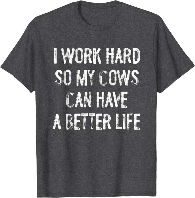 Funny Cow Typography Gifts I Work Hard So My Cows Can Have A Better Life T-Shirt - Dark Heather Grey