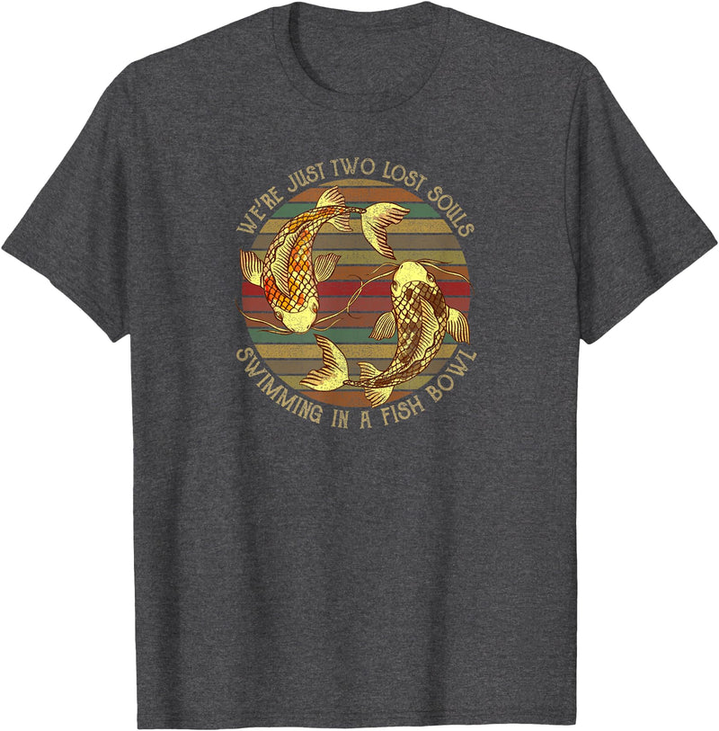 We're Just Two Lost Souls Swimming In A Fish Bowl Were Just Two Lost Souls Swimming In A Fish Bowl Retro Style T-Shirt - Dark Heather Grey