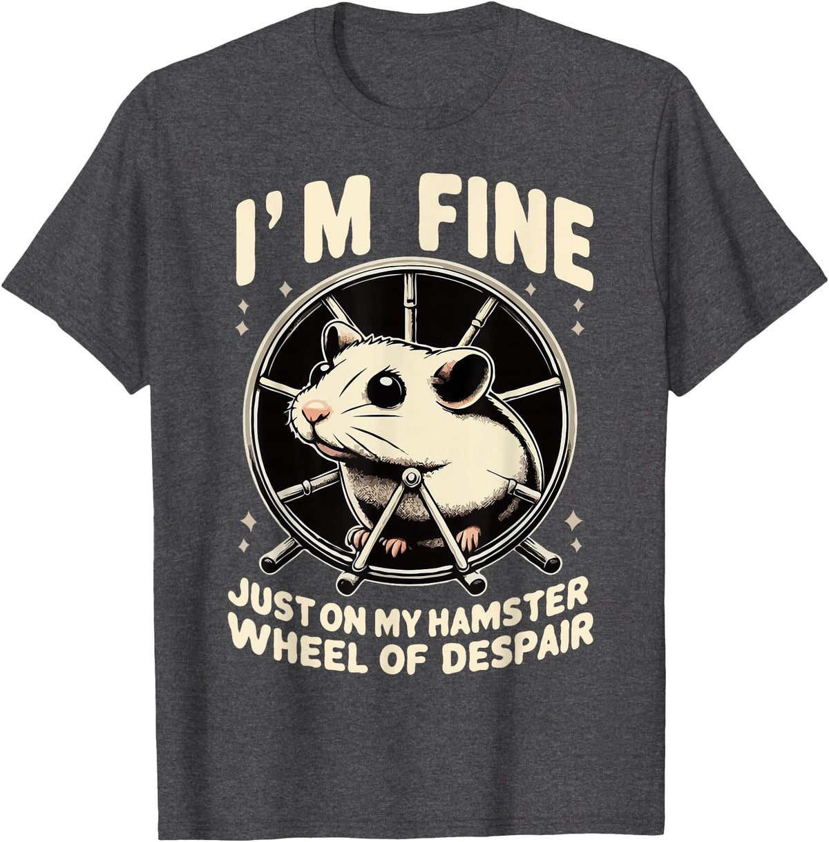 I’m fine, just on my hamster wheel of despair T-Shirt - Dark Heather Grey