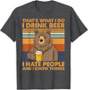That's What I Do I Drink Beer Beer Bear That's What I Do I Drink Beer I Hate People And I Know Beer T-Shirt - Dark Heather Grey