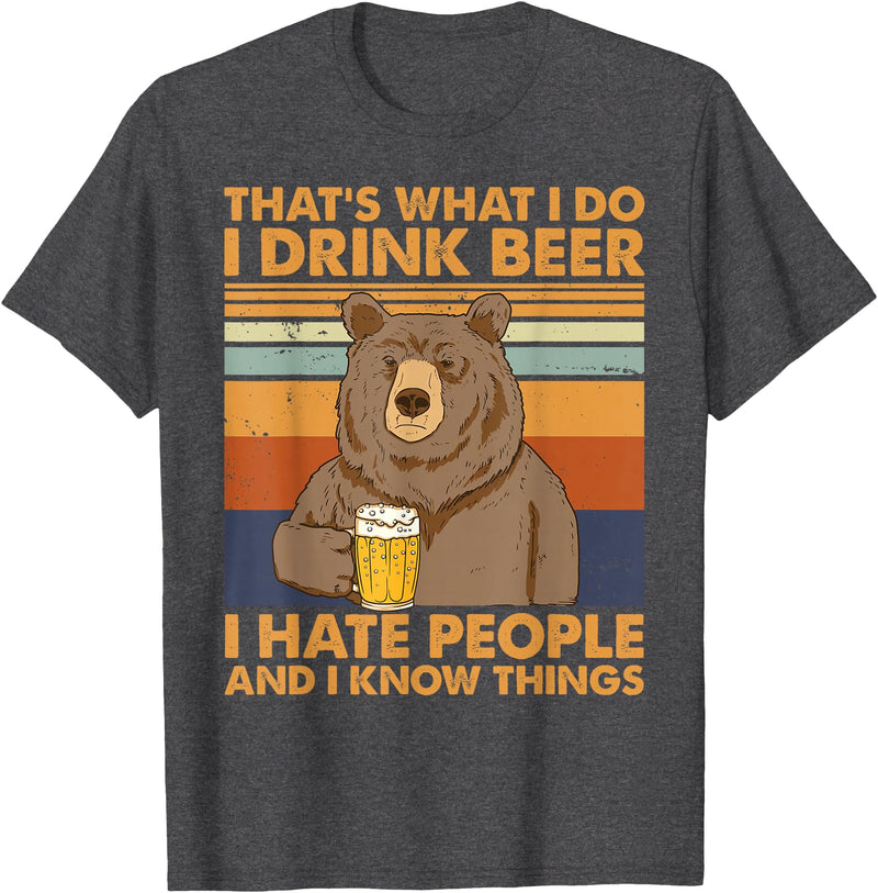 That's What I Do I Drink Beer Beer Bear That's What I Do I Drink Beer I Hate People And I Know Beer T-Shirt - Dark Heather Grey