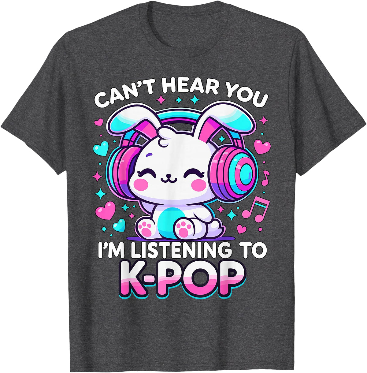 Kawaii Rabbit Can’t Hear You I’m Listening to K-Pop T-Shirt in Dark Heather Grey
