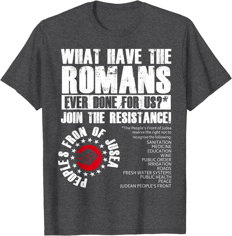 Funny Quotes For Men Women Tee Shirt What Have The Romans Ever Done For Us Join The Resistance T-Shirt - Dark Heather Grey