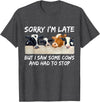 Sorry I'm Late But I Saw Some Cows And Had To Stop T-Shirt - Dark Heather Grey