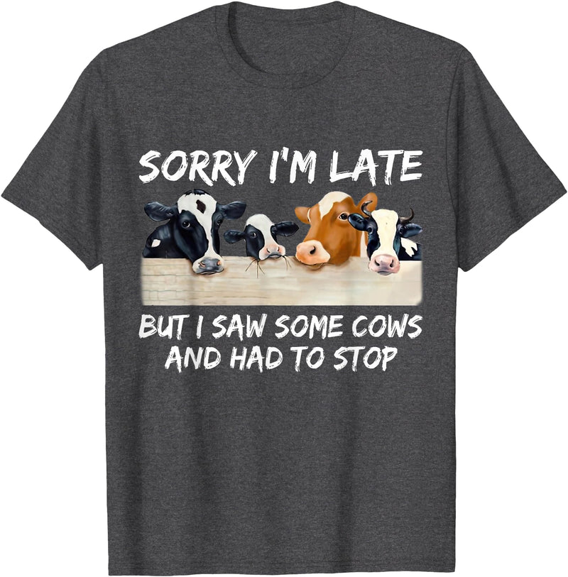 Sorry I'm Late But I Saw Some Cows And Had To Stop T-Shirt - Dark Heather Grey