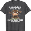 Funny Cow I Will Never Be Over The Hill Tee Shirt Cow I Will Never Be Over The Hill I'm Too Darn Tired To Clim T-Shirt -