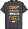 Sorry Farming Stuff Sorry For What I Said While We Were Loading Pigs T-Shirt - Dark Heather Grey