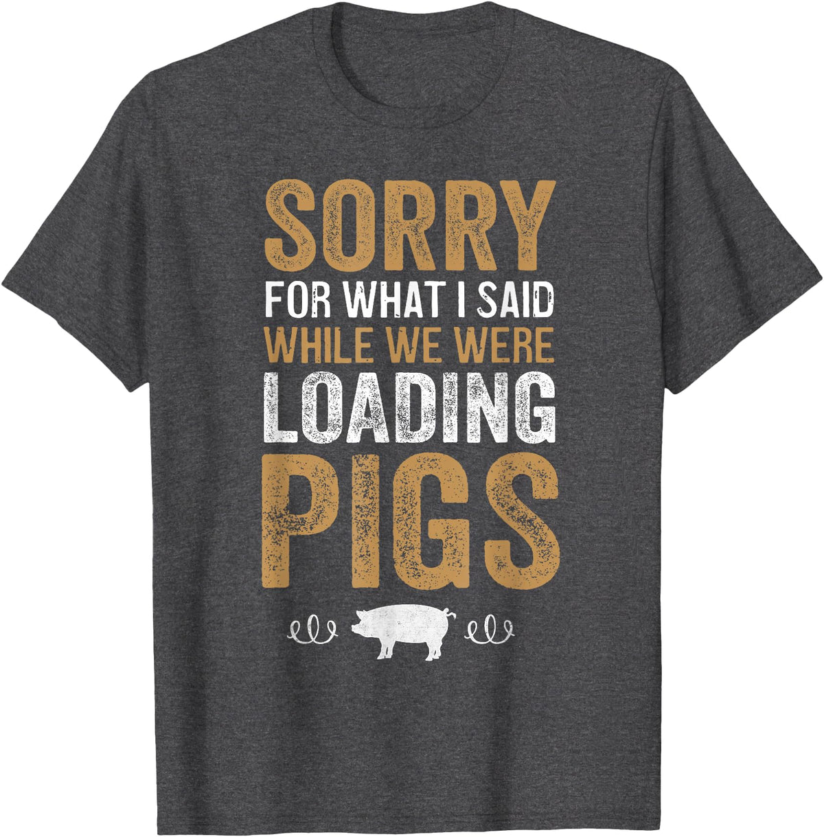 Sorry Farming Stuff Sorry For What I Said While We Were Loading Pigs T-Shirt - Dark Heather Grey