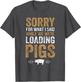Sorry Farming Stuff Sorry For What I Said While We Were Loading Pigs T-Shirt - Dark Heather Grey