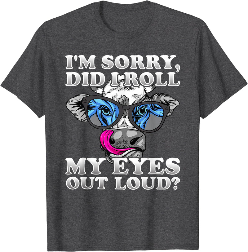 Cow Lover Funny Sarcastic Saying - DressedForDuty I'm Sorry Did I Roll My Eyes Out Loud Funny Heifer Cow T-Shirt - Dark