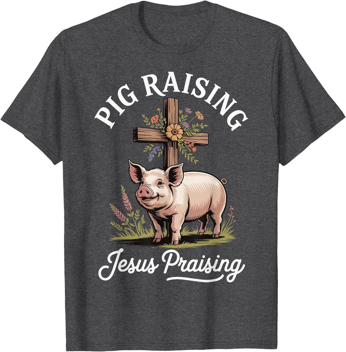 Faith Christian Religious Pig Farming Hog Farmer Pig Raising Jesus Praising T-Shirt - Dark Heather Grey