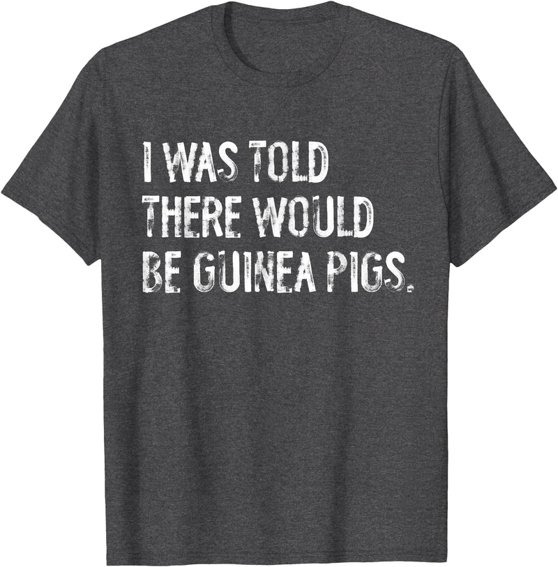 Told Would Be Guinea Pigs Typography Gifts I Was Told There Would Be Guinea Pigs Funny T-Shirt - Dark Heather Grey