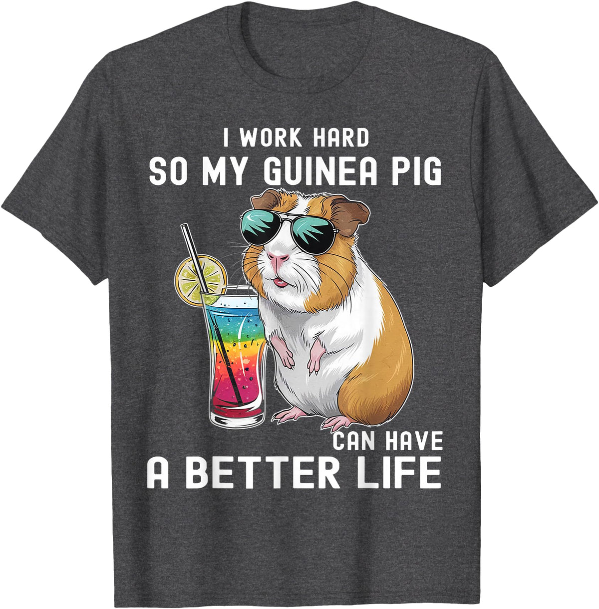 Cute Guinea Pig Drinking Cocktail Sunglasses Lover I Work Hard So My Guinea Pig Can Have A Better Life Lovers T-Shirt - Dark Heather Grey