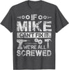 Father's Day Gift Funny Shirt - Mike Name Tee If Mike Can't Fix it We're All Screwed Funny Fathers Gift T-Shirt - Dark