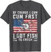 Fisherman Fishing Gifts Naturally I Cum Fast I Have Fish To Catch T-Shirt - Dark Heather Grey