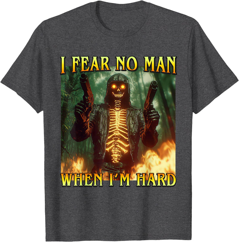 Oddly Specific Unhinged Cringe Unfiltered I Fear No Man When I'm Hard - Funny Hard Fire Skeleton Meme T-Shirt - Dark Heather