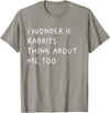I Wonder If Rabbits Think About Me Too Funny T-Shirt in Slate Grey