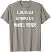 SIB Sexy Bossy Bottom Gifts and Presents I like bossy bottoms and maybe 3 friends T-Shirt - Slate Grey