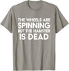 The Wheels Are Spinning But The Hamster Is Dead Funny Saying T-Shirt - Slate Grey