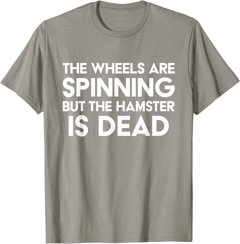 The Wheels Are Spinning But The Hamster Is Dead Funny Saying T-Shirt - Slate Grey
