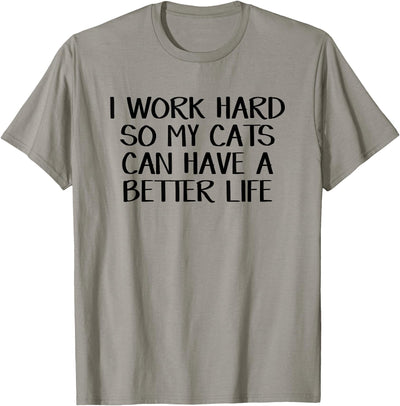 I work hard so my cats can have a better life T-Shirt