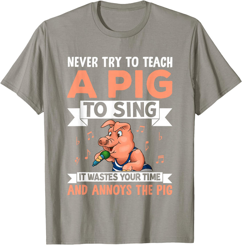 Try Teach Pig Sing Wastes Time Annoys Funny Gift Never Try to Teach A Pig to Sing It Wastes Your Time and Ann T-Shirt - Slate Grey