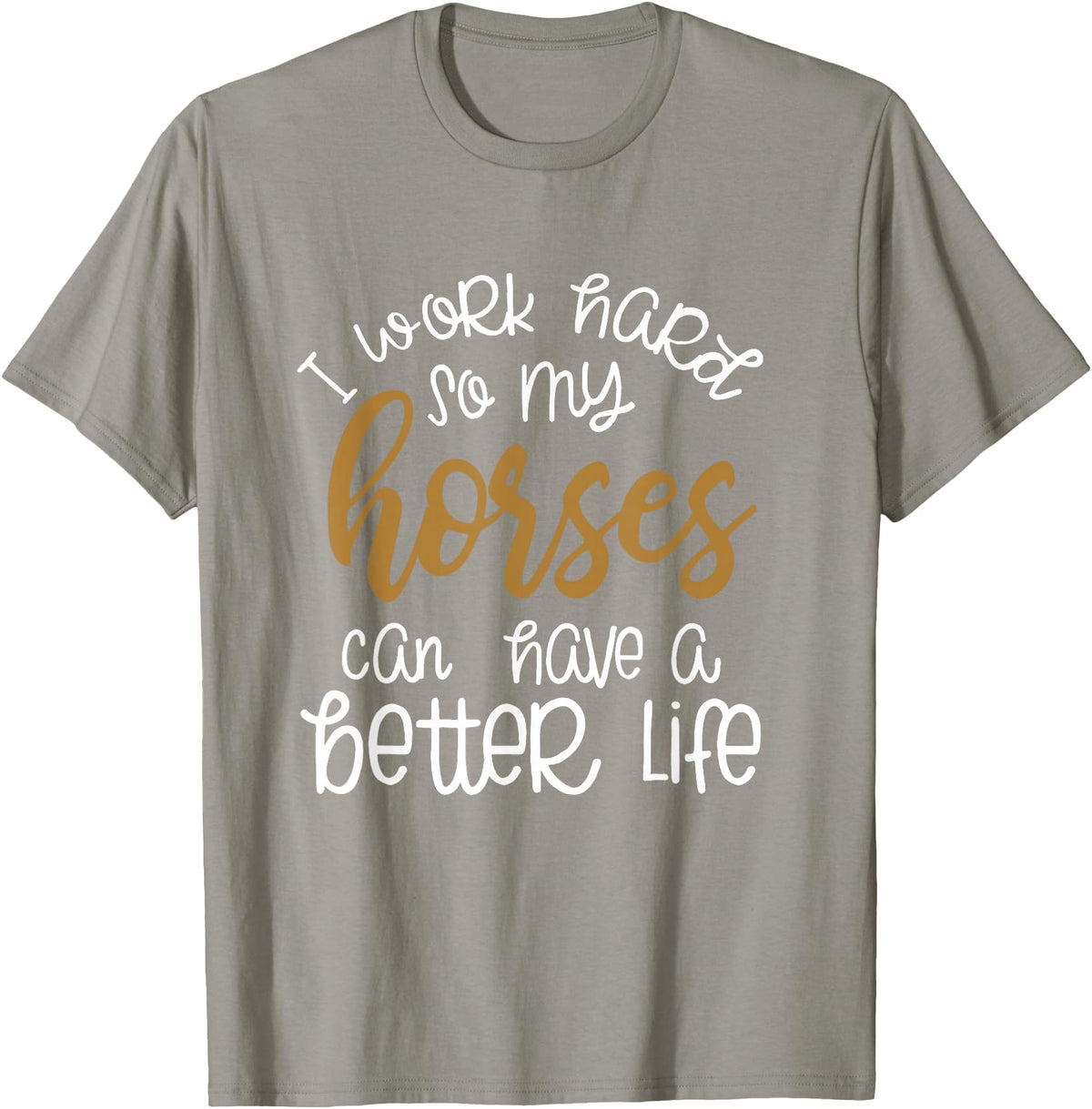 Equestrian Rodeo and Horse Designs by Katnovations I Work Hard So My Horses Can Have A Better Life Funny Shirt T-Shirt - Slate Grey