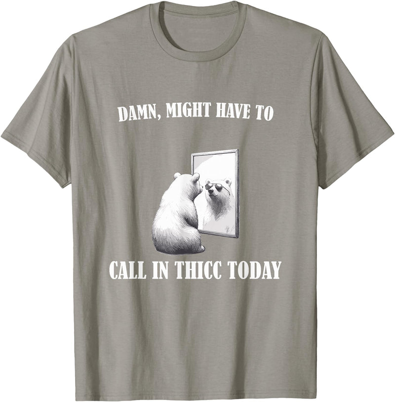 Damn Might Have To Call In Thicc Today Bear Meme Damn Might Have To Call In Thicc Today Bear Mirror Meme T-Shirt - Slate Grey