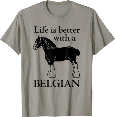 Angry Ant Graphics - Belgian Horse Draft Horse Gift - Life is Better with a Belgian T-Shirt
