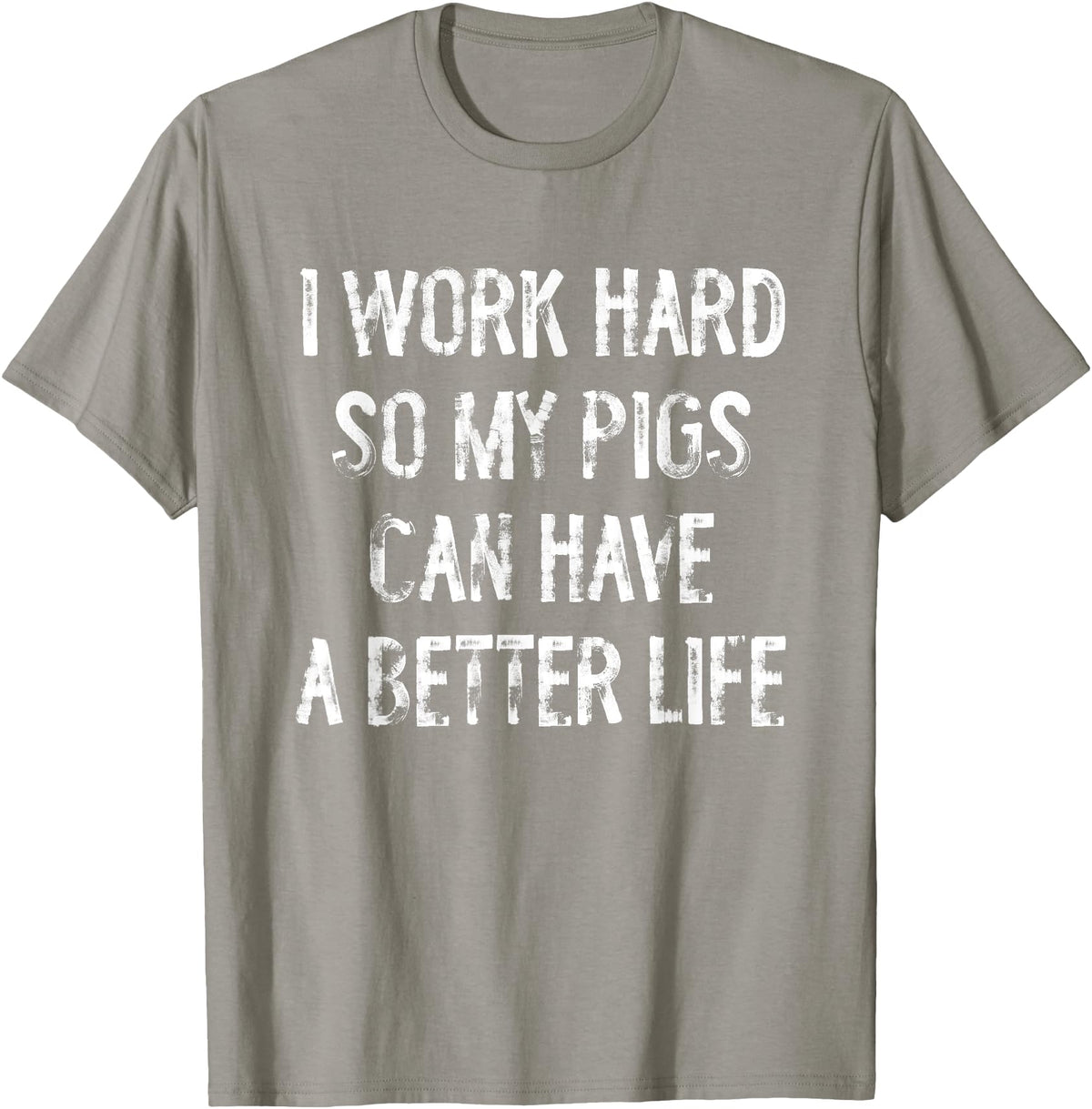 Funny Pigs Humor Typography Gifts I Work Hard So My Pigs Can Have A Better Life T-Shirt - Slate Grey