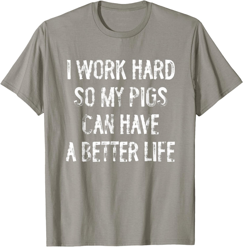 Funny Pigs Humor Typography Gifts I Work Hard So My Pigs Can Have A Better Life T-Shirt - Slate Grey