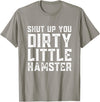Shut Up You Dirty Little Hamster Rodent Animal Owner Pet T-Shirt - Slate Grey