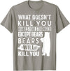 funny bears quote humor jokes gifts idea men women What Doesn't Kill You Makes You Stronger Except Bears funny T-Shirt - Slate Grey