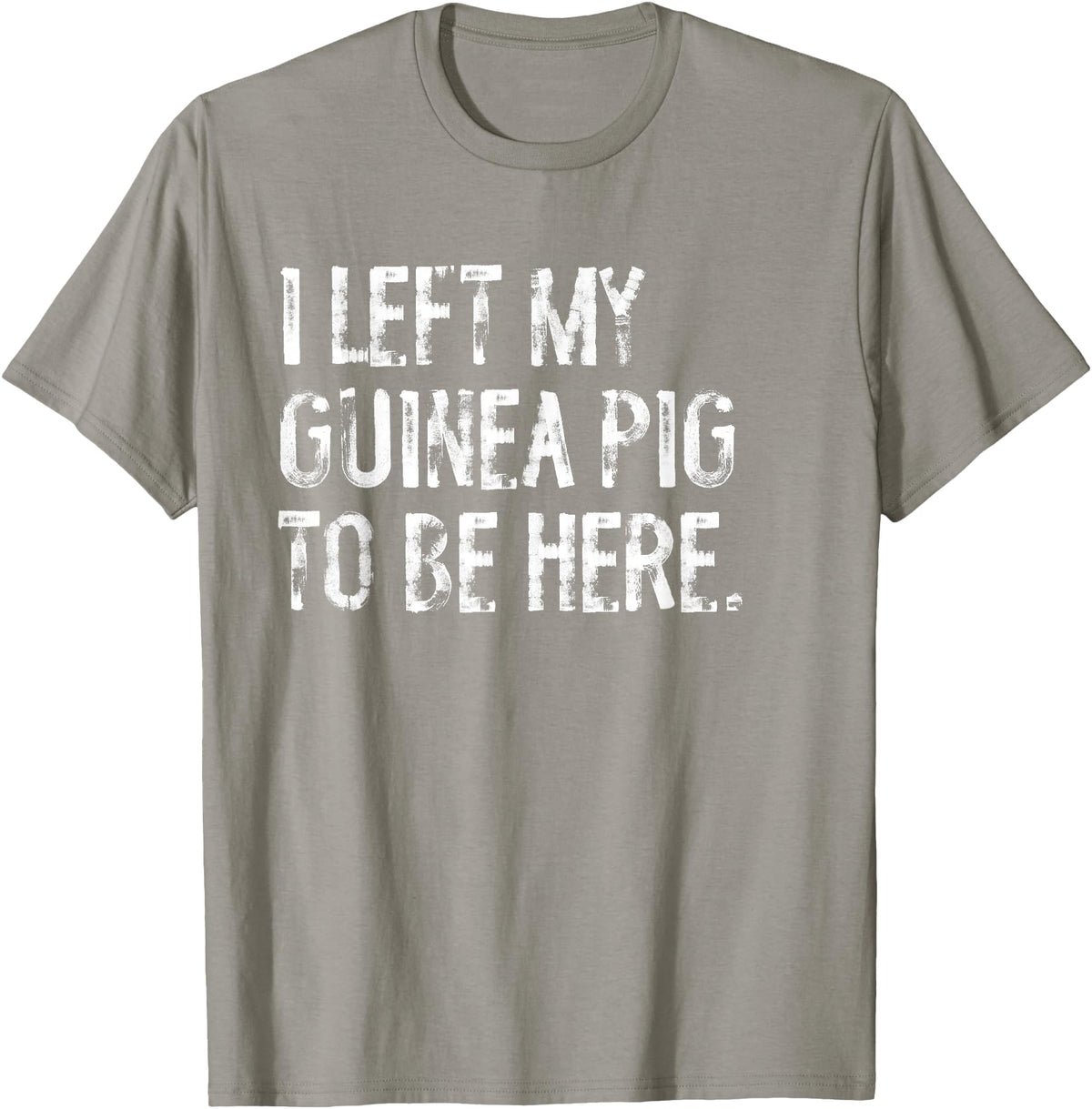 Funny Guinea Pig Typography Tees I Left My Guinea Pig To Be Here T-Shirt - Slate Grey