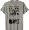 Cool Dainty Passionate Bear Lover T-shirts What Doesn't Kill You Makes You Stronger Except Bears Gift - Slate Grey
