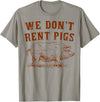 We Don’t Rent Pigs Tees We Don’t Rent Pigs Funny For Men Women T-Shirt - Slate Grey