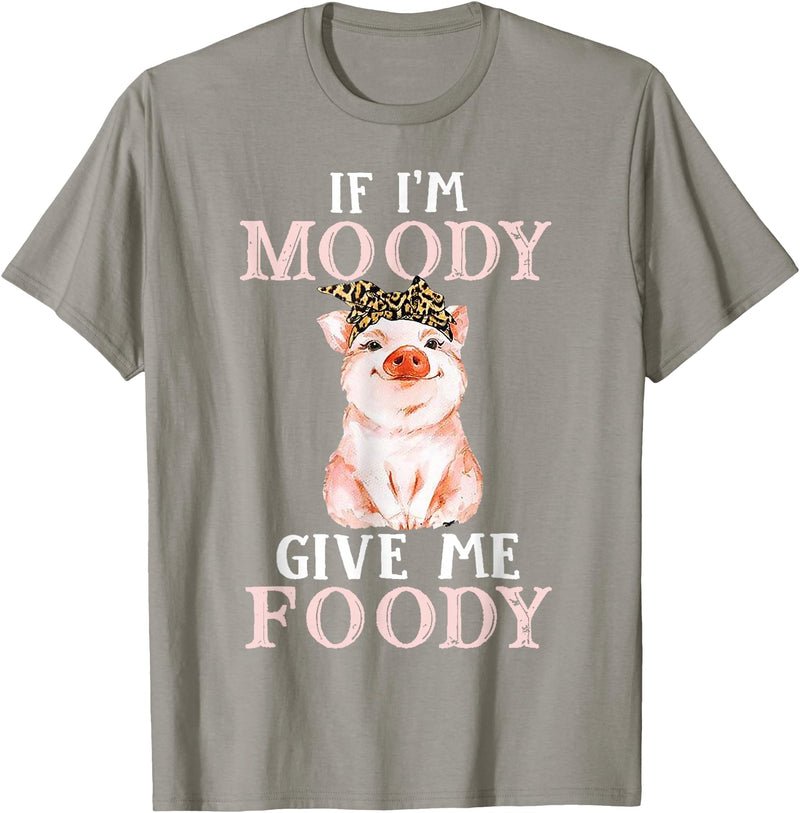 If I'm Moody Give Me Foody Present Costumes If I'm Moody Give Me Foody Pig Lover Farmer Girl T-Shirt - Slate Grey